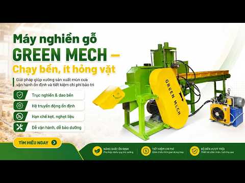 Tại sao máy nghiền gỗ mùn cưa GREEN MECH ít hỏng vặt
